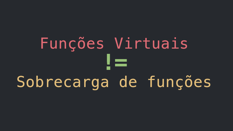 Diferença entre Funções Virtuais e Sobrecarga de funções em C++