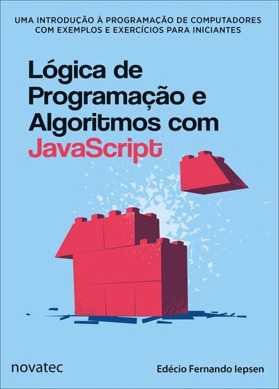 Lógica de Programação e Algoritmos com JavaScript: uma Introdução à Programação de Computadores com Exemplos e Exercícios